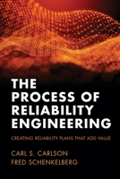 The Process of Reliability Engineering: Creating Reliability Plans That Add Value 1938122127 Book Cover