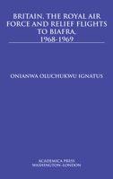 Britain, the Royal Air Force and Relief Flights to Biafra, 1968-1969 1680531018 Book Cover