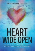 Heart Wide Open: A Holistic Guide to Self Recovery from Narcissistic Wounding 1039197299 Book Cover