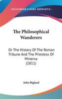 The Philosophical Wanderers: Or The History Of The Roman Tribune And The Priestess Of Minerva 0548693986 Book Cover