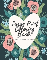 Large Print Coloring Book Easy Flower Patterns: An Adult Coloring Book with Bouquets, Wreaths, Swirls, Patterns, Decorations, Inspirational Designs, and Much More! B08R6TMVKF Book Cover