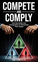 Compete and Comply: How Narcissists Use Triangulation to Manipulate Their Supply 1964984645 Book Cover