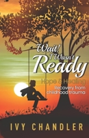 Wait! I Wasn't Ready: Hope & Healing Recovery from Childhood Trauma 1956266399 Book Cover