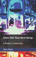 Then Did That Bird Sleep: A Poetry Collection B08FRZWCDH Book Cover
