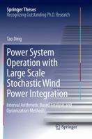 Power System Operation with Large Scale Stochastic Wind Power Integration: Interval Arithmetic Based Analysis and Optimization Methods 9811096511 Book Cover