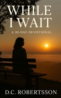 While I Wait: A 30-Day Devotional (30-Day Devotionals) B0FCLX96YX Book Cover
