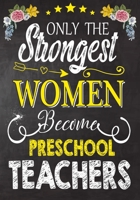 Only the strongest women become Preschool Teachers: Teacher Notebook , Journal or Planner for Teacher Gift,Thank You Gift to Show Your Gratitude During Teacher Appreciation Week 1693897881 Book Cover