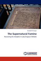 The Supernatural Famine: Recovering the metaphor in Lady Gregory's folktales 3848400456 Book Cover