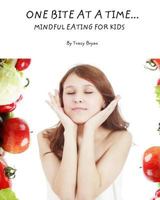 One Bite at a Time...Mindful Eating for Kids 1518783546 Book Cover