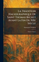 La Tradition Hagiographique De Saint Thomas Becket Avant La Fin Du XIIe Siècle: Ã tudes Critiques (French Edition) 102577809X Book Cover