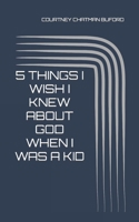 5 Things I Wish I Knew About God When I Was A Kid B09SWQ6YF9 Book Cover