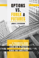 Options Vs Forex and Futures: A Pragmatic Guide For Beginner Traders. Learn How To Practice By Using Demos and Simulators 1803253916 Book Cover