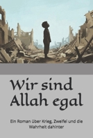 Wir sind Allah egal: Ein Roman über Krieg, Zweifel und die Wahrheit dahinter (German Edition) B0H7XBNR1K Book Cover