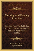 Morning and Evening Exercises: Selected from the Published and Unpublished Writings (Classic Reprint) 1425561934 Book Cover