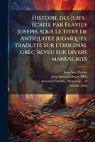 Histoire des Juifs: Ã(c)crite par Flavius Joseph, sous le titre de Antiquitez judaïques, traduite sur l'original grec reveu sur divers manuscrits (French Edition) B0FJRJTHQY Book Cover