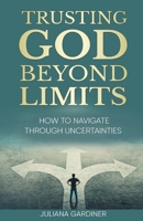 Trusting God Beyond Limits: How to Navigate Through Uncertainties B0CDJNHQ1L Book Cover