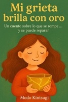 Mi grieta brilla con oro: Un cuento sobre lo que se rompe... y se puede reparar (Modo Kintsugi) (Spanish Edition) B0FHHF2FPF Book Cover