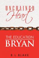 Unchained Heart: The Education of Bryan 1491828218 Book Cover