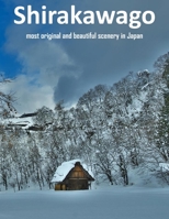 Shirakawa Most Original And Beautiful Scenery In Japan: UNESCO World Heritage Site under the name; “Historic Villages of Shirakawa-go and Gokayama”, ... Take Your Breath Away, Tourism Guide Book) B09TDSWV4V Book Cover