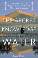 The Secret Knowledge of Water : There are Two Easy Ways to Die in the Desert: Thirst and Drowning 0316610690 Book Cover