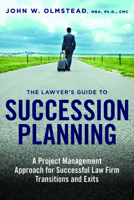 The Lawyer's Guide to Succession Planning: A Project Management Approach for Successful Law Firm Transitions and Exits 1634253507 Book Cover