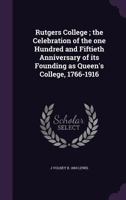 Rutgers College; The Celebration of the One Hundred and Fiftieth Anniversary of Its Founding as Queen's College, 1766-1916 9354001467 Book Cover