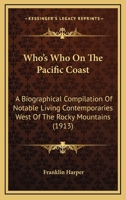 Who's Who On the Pacific Coast: A Biographical Compilation of Notable Living Contemporaries West of the Rocky Mountains 1165165694 Book Cover