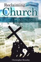 Reclaiming Church: Applying 1st Century Principles to 21st Century Problems 1852405368 Book Cover
