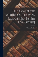 The Complete Works Of Thomas Lodge [ed. By Sir E.w. Gosse] 1018792279 Book Cover