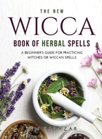 The New Wicca Book of Herbal Spells: A Beginner's Guide for Practicing Witches or Wiccan Spells null Book Cover