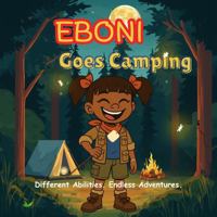 Eboni Goes Camping: Different Abilities. Endless Adventures. B0GFD27CVH Book Cover