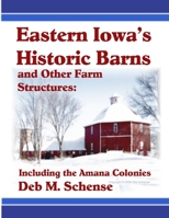 Eastern Iowa's Historic Barns and Other Farm Structures: Including the Amana Colonies 1430302739 Book Cover