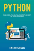 Python: Curso Intensivo Paso a Paso Sobre Cómo Elaborar Fácilmente su Primer Proyecto de Ciencia de Datos Desde Cero en Menos de 7 Días. Incluye Ejercicios Prácticos B0BBYBBDDW Book Cover