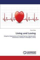 Living and Loving: Adaptive Experiences of Caregiving to a Spouse with Alzheimer's disease in Shanghai, China 3659331376 Book Cover