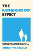 Fatherhood Effect : Consequences of a Dad-Deprived Culture--And Practical Strategies for Positive Change 1540905217 Book Cover