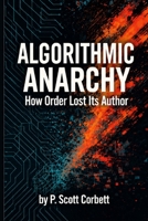 Algorithmic Anarchy: How Order Lost Its Author. B0HJMHP1NS Book Cover