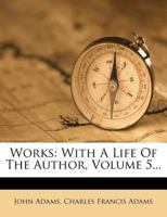 Works: With A Life Of The Author, Volume 5... 127957206X Book Cover