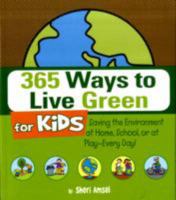 365 Ways to Live Green for Kids: Saving the Environment at Home, School, or at Play--Every Day! 1605506346 Book Cover