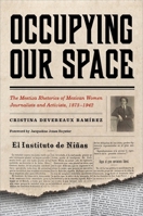 Occupying Our Space: The Mestiza Rhetorics of Mexican Women Journalists and Activists, 1875–1942 0816530742 Book Cover