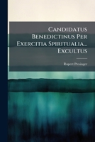 Candidatus Benedictinus Per Exercitia Spiritualia... Excultus 124619502X Book Cover
