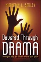 Devoted Through Drama: Monologues, Plays, and Skits for Christian Youth Groups 0977424251 Book Cover