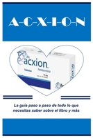 A-c-x-i-o-n: La guía paso a paso de todo lo que necesitas saber sobre el libro y más B0CQ62R8QD Book Cover