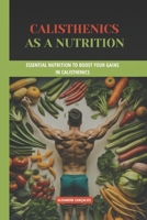 Calisthenics as a nutrition: Essential Nutrition to Boost Your Gains in Calisthenics (Pure Calisthenics) B0DSLJCX97 Book Cover