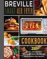 Breville Smart Air Fryer Oven Cookbook: 250+ Quick Affordable Mouth-watering Recipes for Smart People on a Budget 1801186715 Book Cover