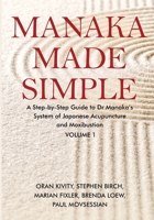Manaka Made Simple: A Step-by-Step Guide to Dr Manaka’s System of Japanese Acupuncture and Moxibustion 1068381426 Book Cover