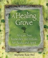 A Healing Grove: African Tree Remedies and Rituals for the Body and Spirit 1556527640 Book Cover