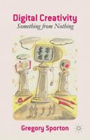 Digital Creativity: Something from Nothing 1137486406 Book Cover