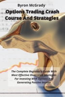 Options Trading Crash Course And Strategies: The Complete Beginner's Guide With Most Effective Illustrated Strategies For Investing With Options And Generating Passive Income 1802238883 Book Cover