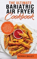 The Ultimate Bariatric Air Fryer Cookbook: Enjoy the Crispness of Healthy and Easy Bariatric Recipes and Keep the Weight Off 1802511709 Book Cover