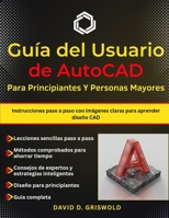 GUÍA DEL USUARIO DE AUTOCAD PARA PRINCIPIANTES Y PERSONAS MAYORES: Instrucciones paso a paso con imágenes claras para aprender diseño CAD (Spanish Edition) B0GQHS7DC4 Book Cover